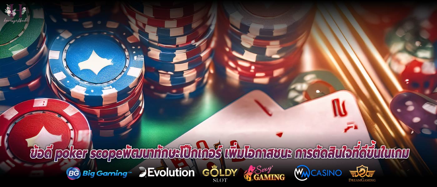 ข้อดี poker scopeพัฒนาทักษะโป๊กเกอร์ เพิ่มโอกาสชนะ การตัดสินใจที่ดีขึ้นในเกม